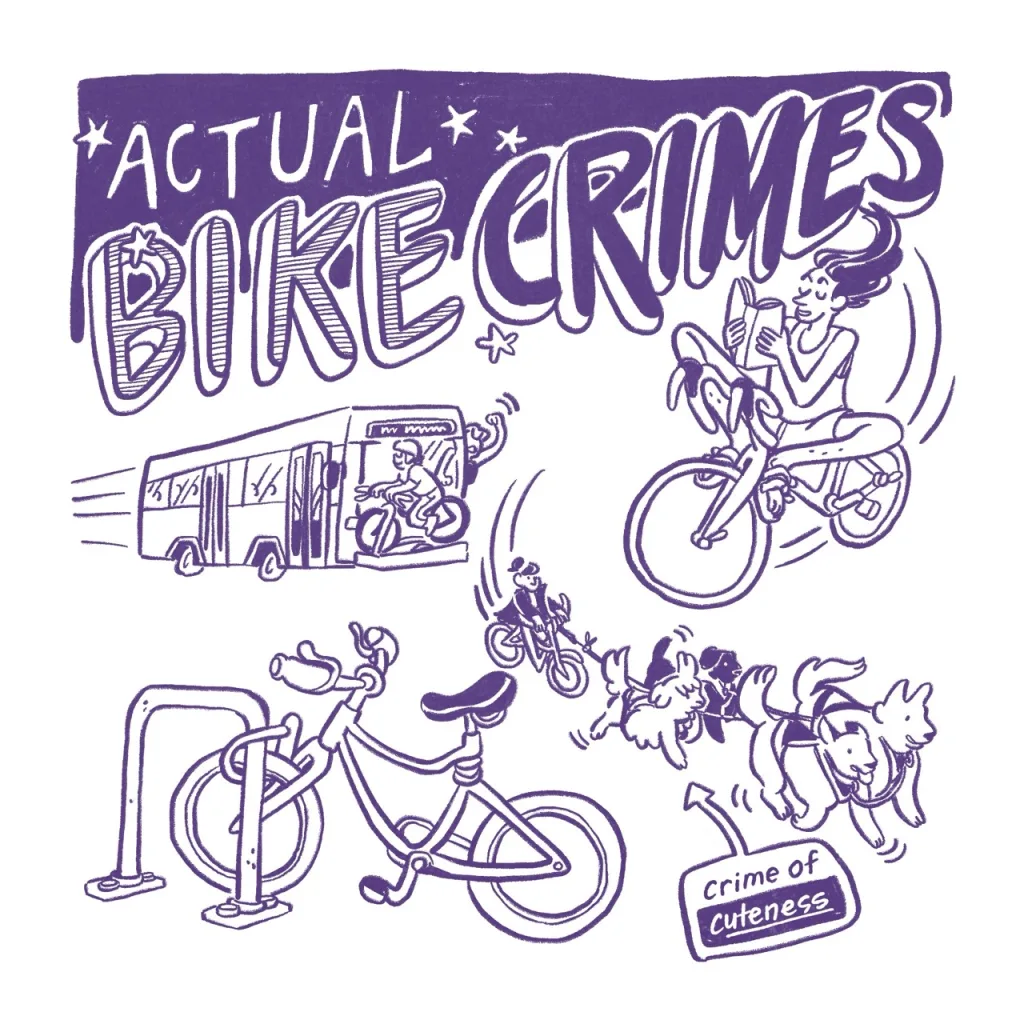 Actual bike crimes: riding a bike that's attached to the front of a bus, riding a bike cross legged while reading a book, locking only a bike's front wheel to a bike rack, and attaching a bike to a team of sled dogs (it's a crime of cuteness).